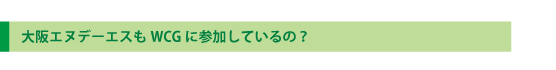 大阪エヌデーエスもWCGに参加しているの?